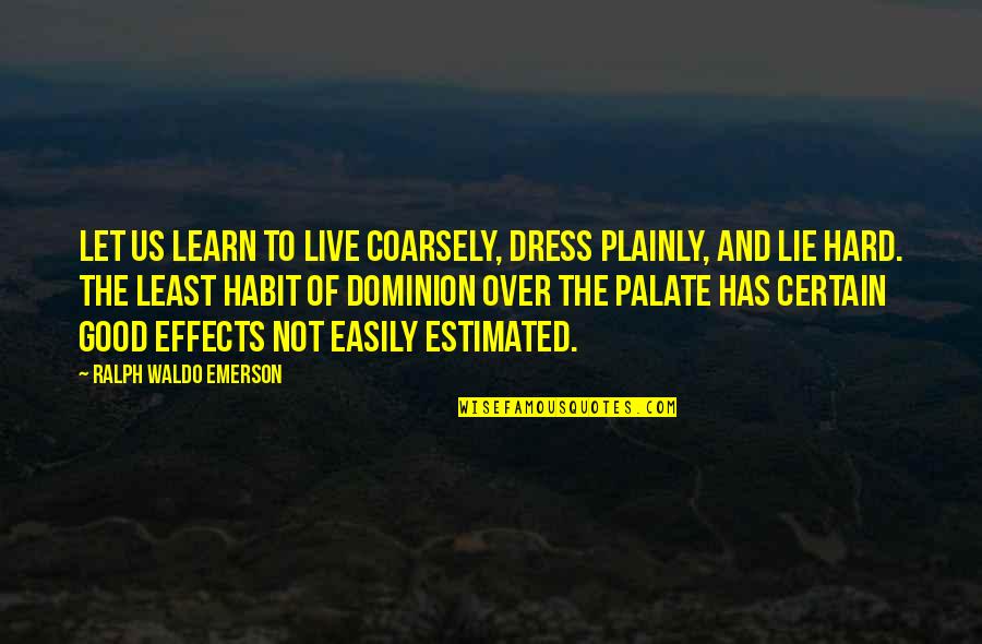 Dress Good Quotes By Ralph Waldo Emerson: Let us learn to live coarsely, dress plainly,