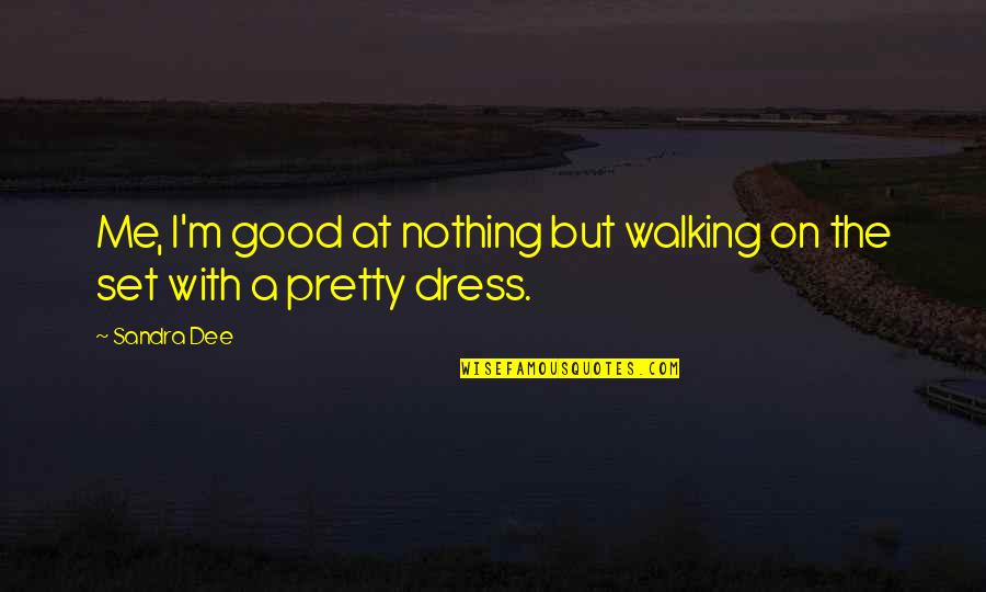 Dress Good Quotes By Sandra Dee: Me, I'm good at nothing but walking on