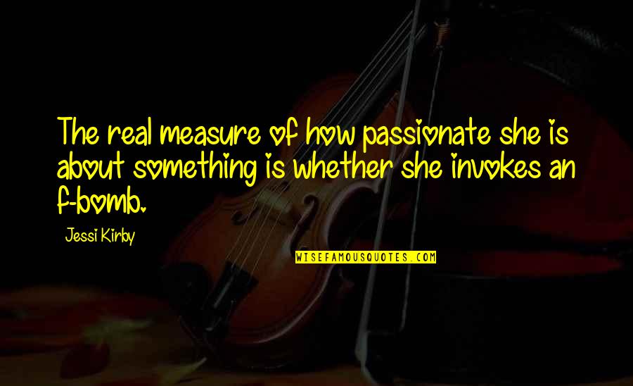 Dress Like A Lady Think Like A Man Quotes By Jessi Kirby: The real measure of how passionate she is