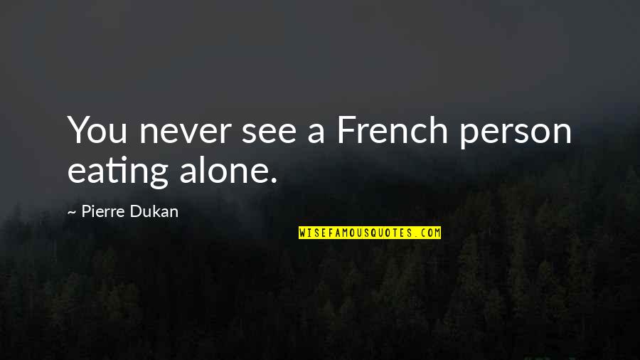 Dress Like A Lady Think Like A Man Quotes By Pierre Dukan: You never see a French person eating alone.