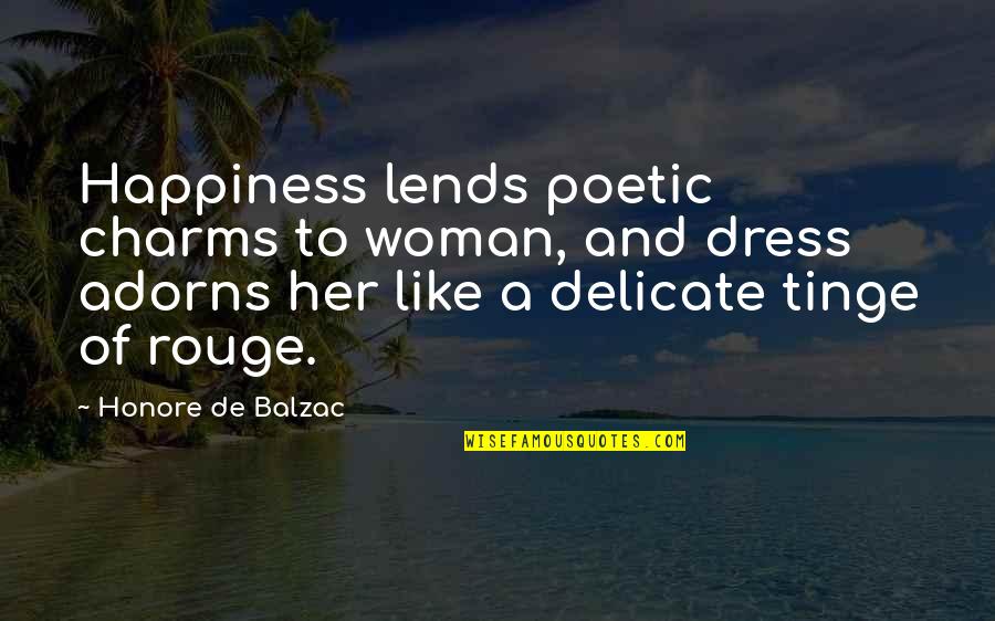 Dress Like Quotes By Honore De Balzac: Happiness lends poetic charms to woman, and dress