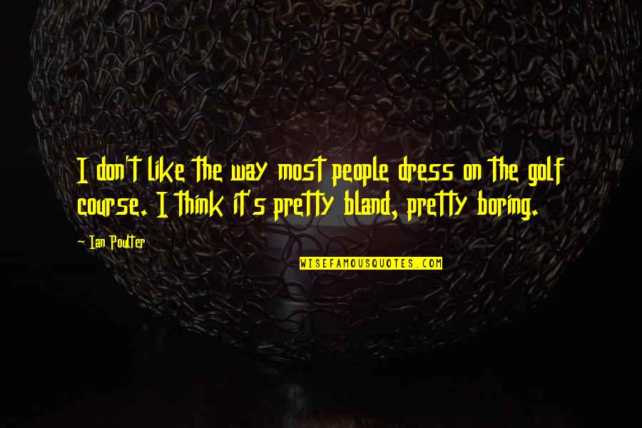 Dress Like Quotes By Ian Poulter: I don't like the way most people dress