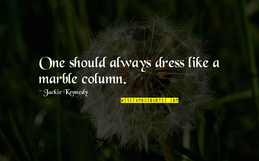Dress Like Quotes By Jackie Kennedy: One should always dress like a marble column.