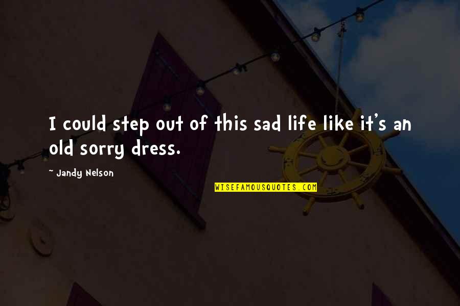 Dress Like Quotes By Jandy Nelson: I could step out of this sad life