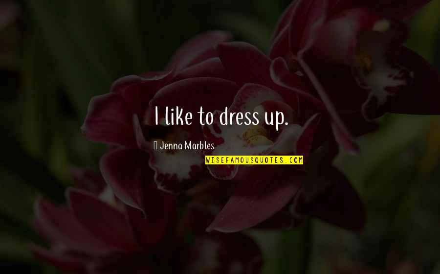 Dress Like Quotes By Jenna Marbles: I like to dress up.
