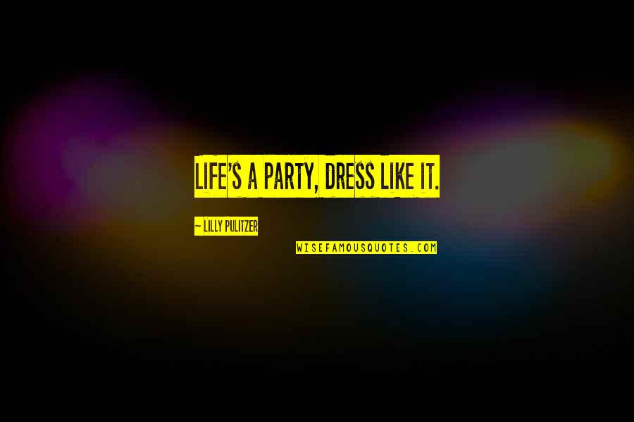 Dress Like Quotes By Lilly Pulitzer: Life's a party, dress like it.