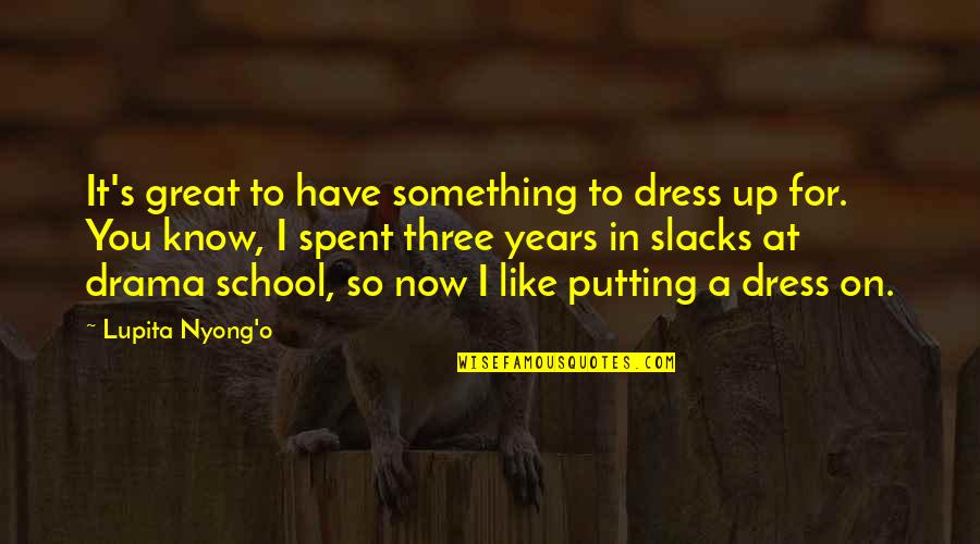 Dress Like Quotes By Lupita Nyong'o: It's great to have something to dress up