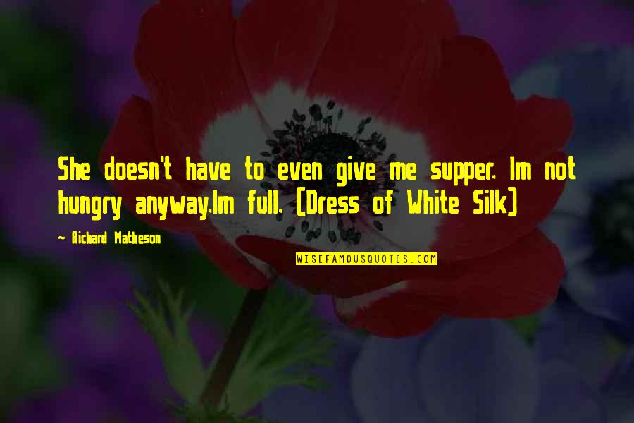 Dress Of White Silk Quotes By Richard Matheson: She doesn't have to even give me supper.
