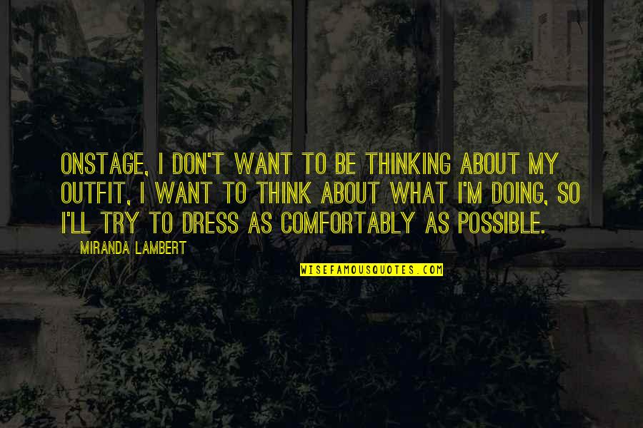 Dress Outfit Quotes By Miranda Lambert: Onstage, I don't want to be thinking about