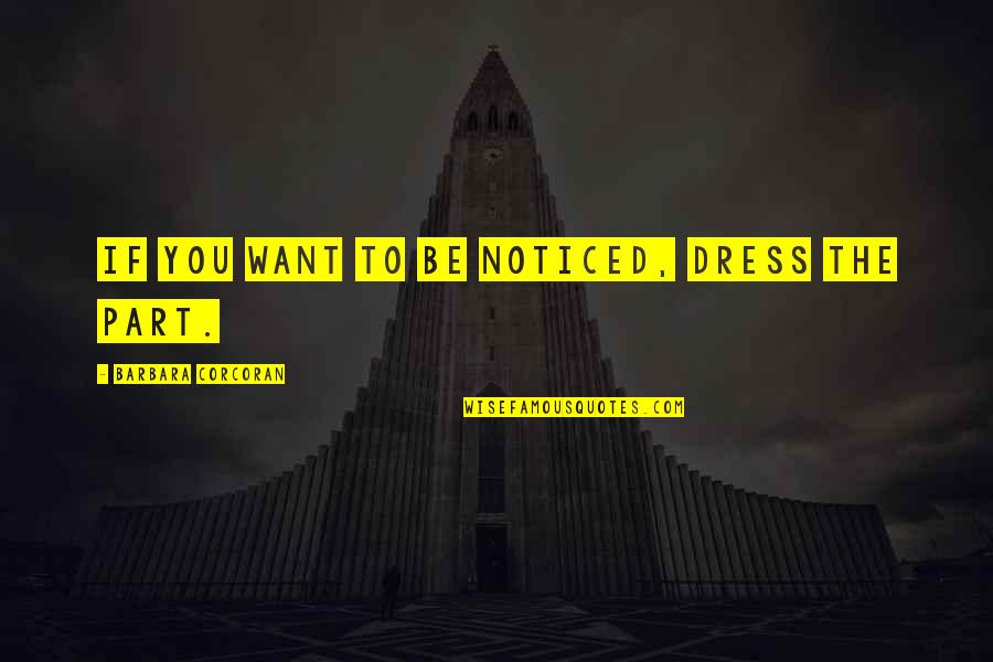 Dress Quotes By Barbara Corcoran: If you want to be noticed, dress the