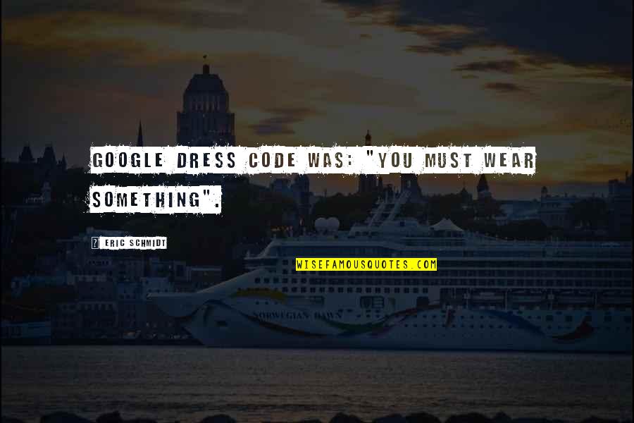 Dress Quotes By Eric Schmidt: Google dress code was: "You must wear something".