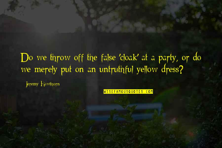 Dress Quotes By Jeremy Hawthorn: Do we throw off the false 'cloak' at