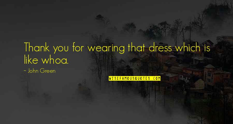 Dress Quotes By John Green: Thank you for wearing that dress which is