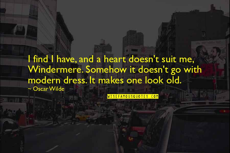 Dress Quotes By Oscar Wilde: I find I have, and a heart doesn't