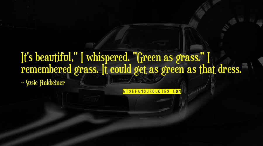 Dress Quotes By Susie Finkbeiner: It's beautiful," I whispered. "Green as grass." I