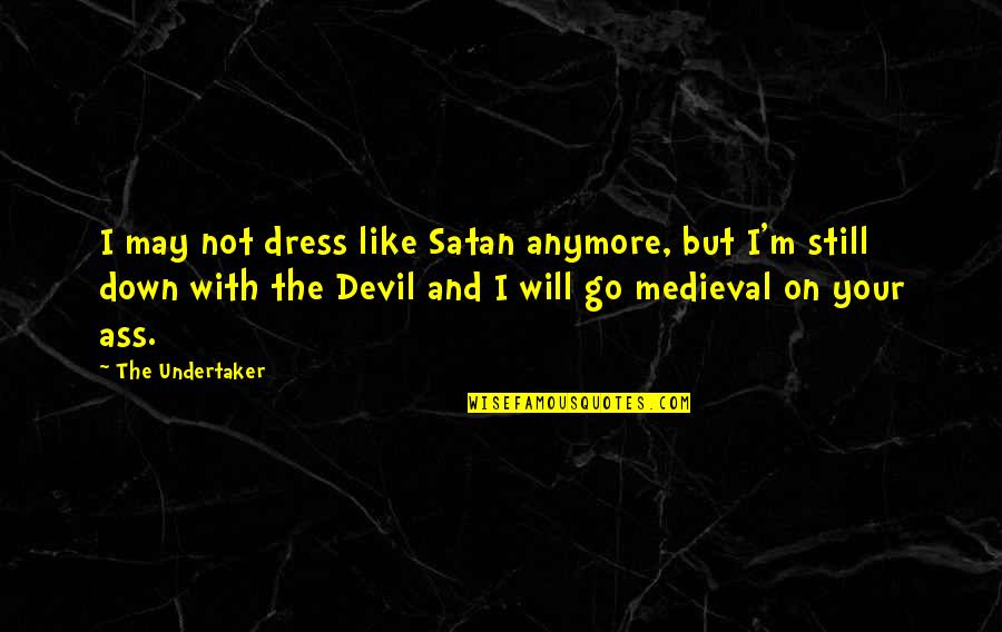 Dress Quotes By The Undertaker: I may not dress like Satan anymore, but