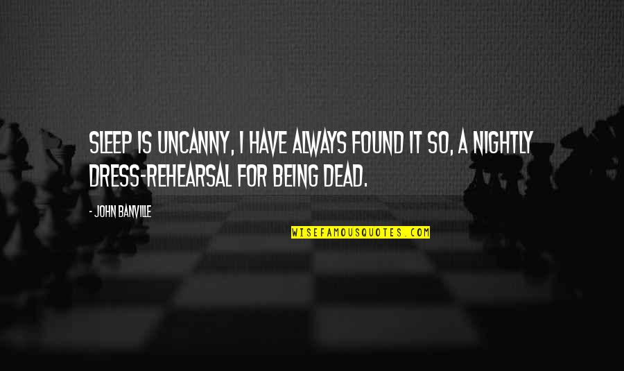Dress Rehearsal Quotes By John Banville: Sleep is uncanny, I have always found it