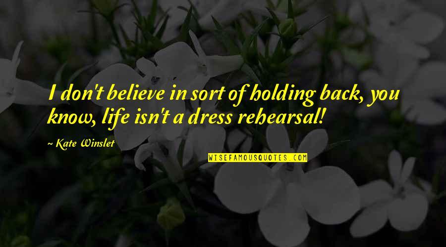 Dress Rehearsal Quotes By Kate Winslet: I don't believe in sort of holding back,