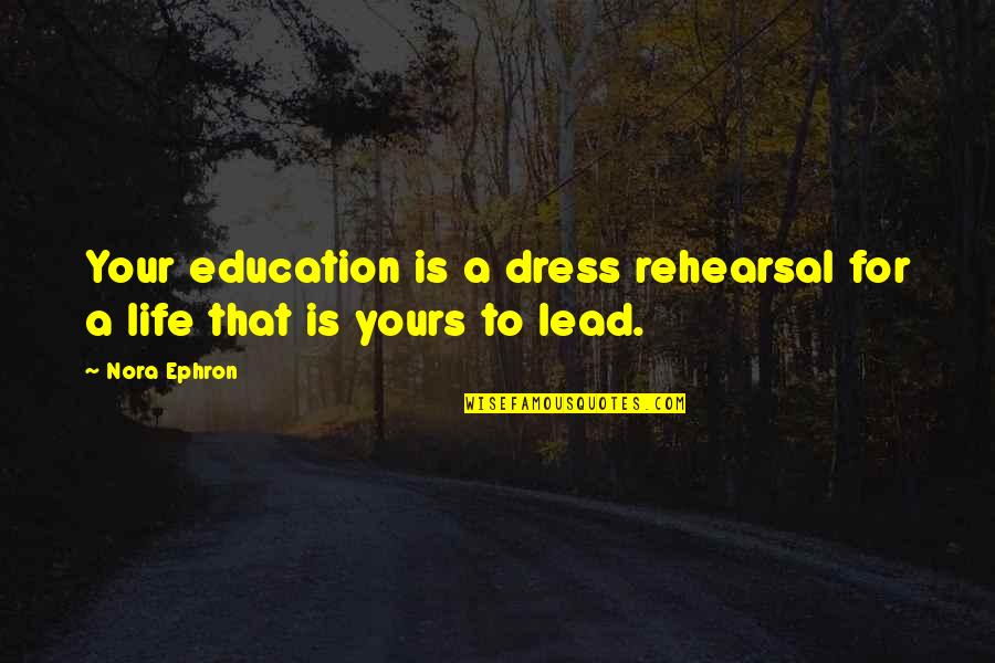 Dress Rehearsal Quotes By Nora Ephron: Your education is a dress rehearsal for a