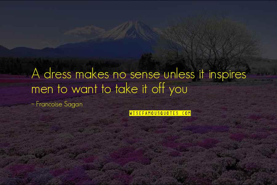 Dress Sense Quotes By Francoise Sagan: A dress makes no sense unless it inspires