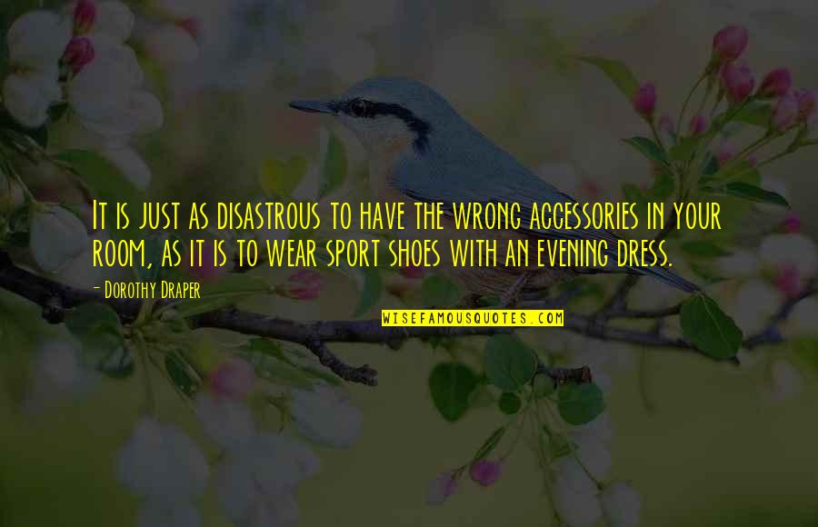 Dress Shoes Quotes By Dorothy Draper: It is just as disastrous to have the