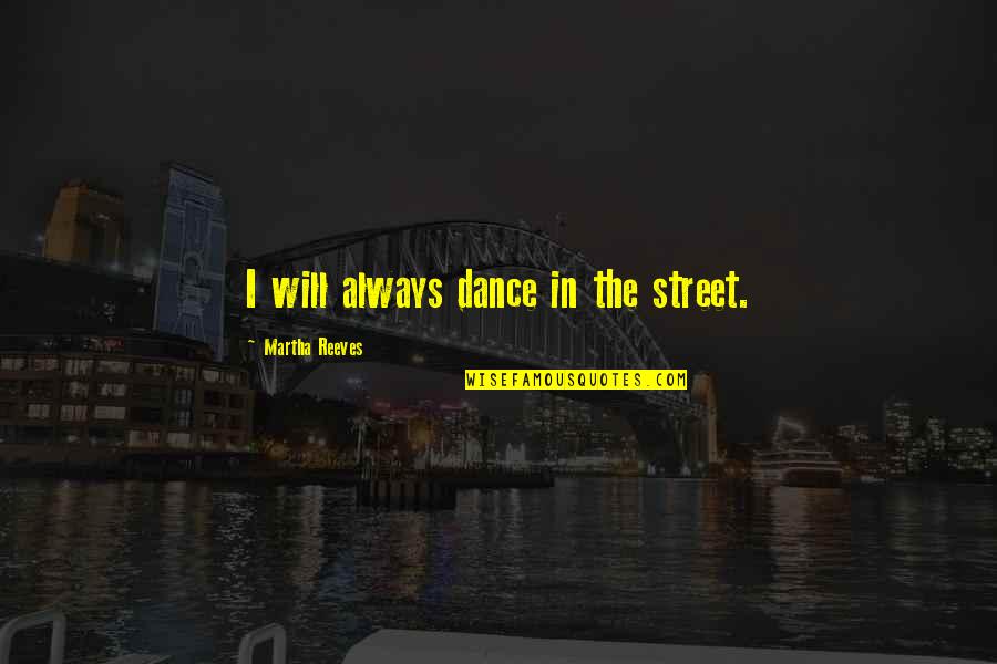 Dress Shop Quotes By Martha Reeves: I will always dance in the street.