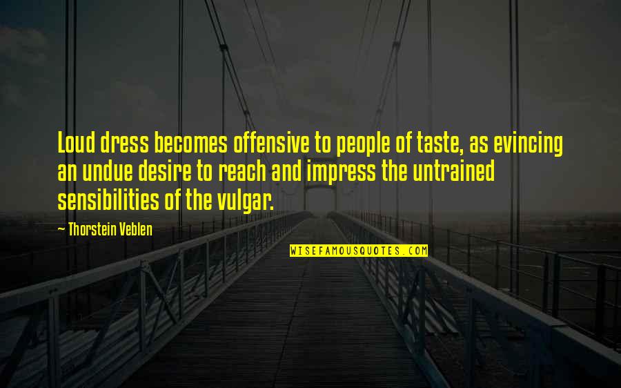 Dress To Impress Quotes By Thorstein Veblen: Loud dress becomes offensive to people of taste,