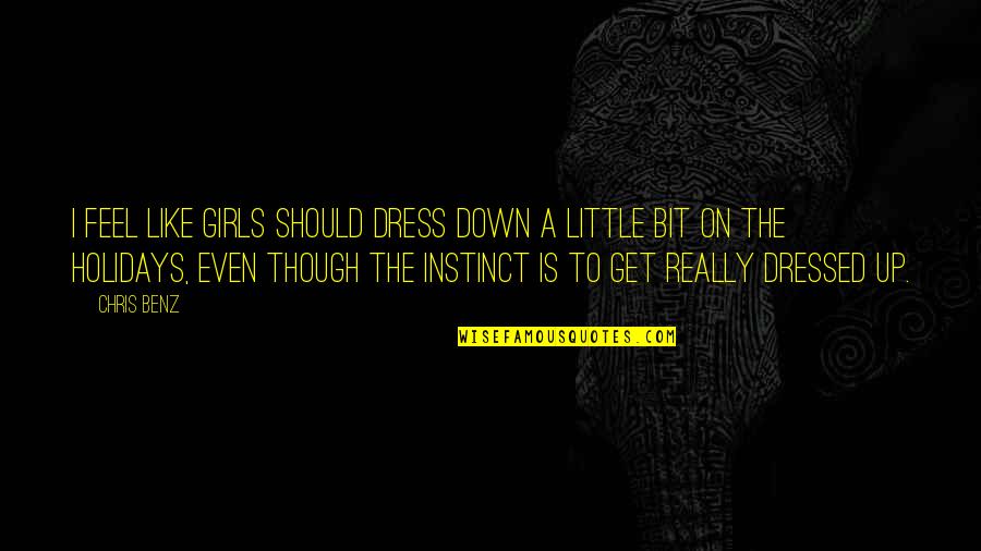 Dress Up Like Quotes By Chris Benz: I feel like girls should dress down a