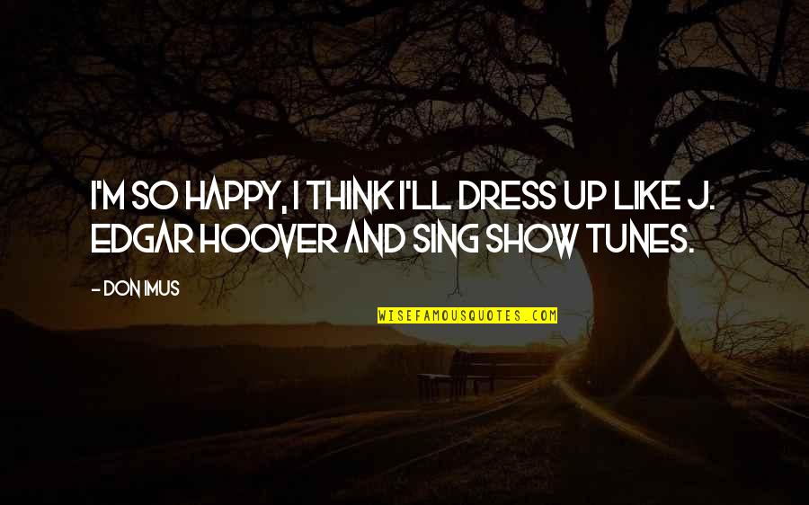 Dress Up Like Quotes By Don Imus: I'm so happy, I think I'll dress up