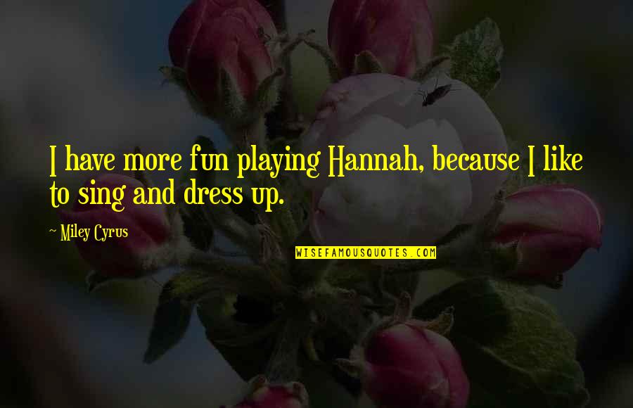 Dress Up Like Quotes By Miley Cyrus: I have more fun playing Hannah, because I
