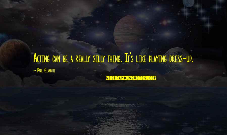 Dress Up Like Quotes By Paul Giamatti: Acting can be a really silly thing. It's