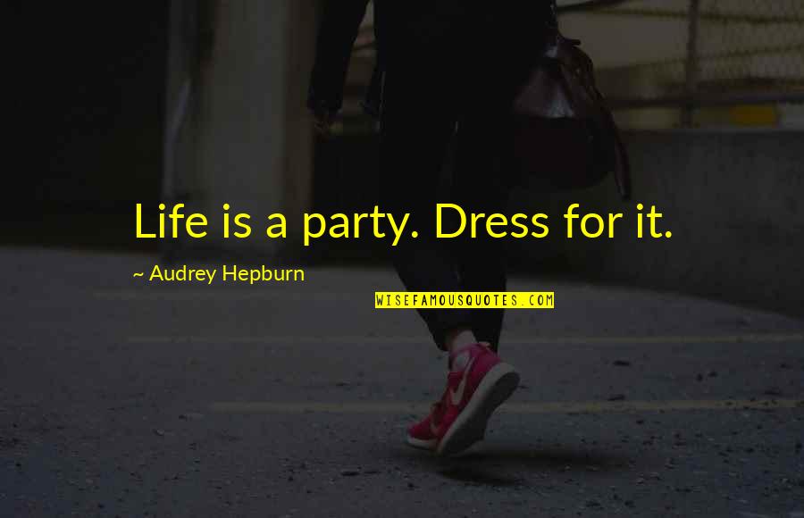 Dress Up Party Quotes By Audrey Hepburn: Life is a party. Dress for it.