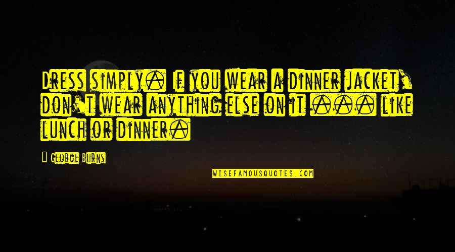 Dress Up Simply Quotes By George Burns: Dress simply. If you wear a dinner jacket,