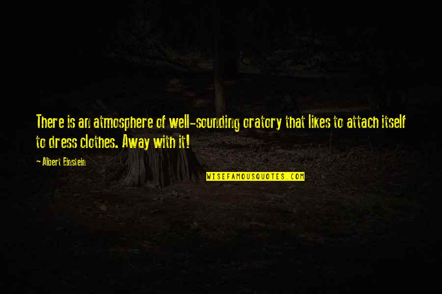 Dress Up Well Quotes By Albert Einstein: There is an atmosphere of well-sounding oratory that