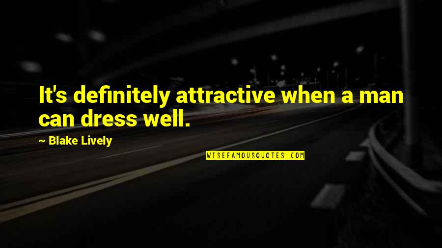 Dress Up Well Quotes By Blake Lively: It's definitely attractive when a man can dress