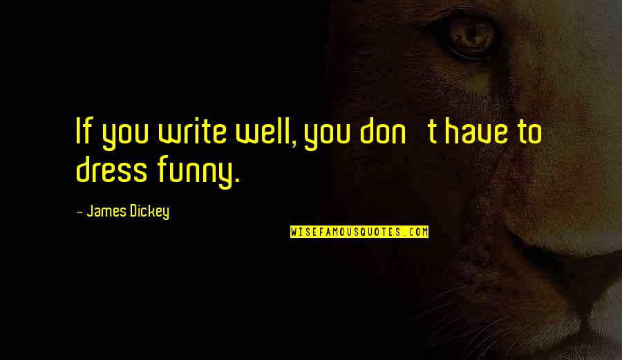 Dress Up Well Quotes By James Dickey: If you write well, you don't have to