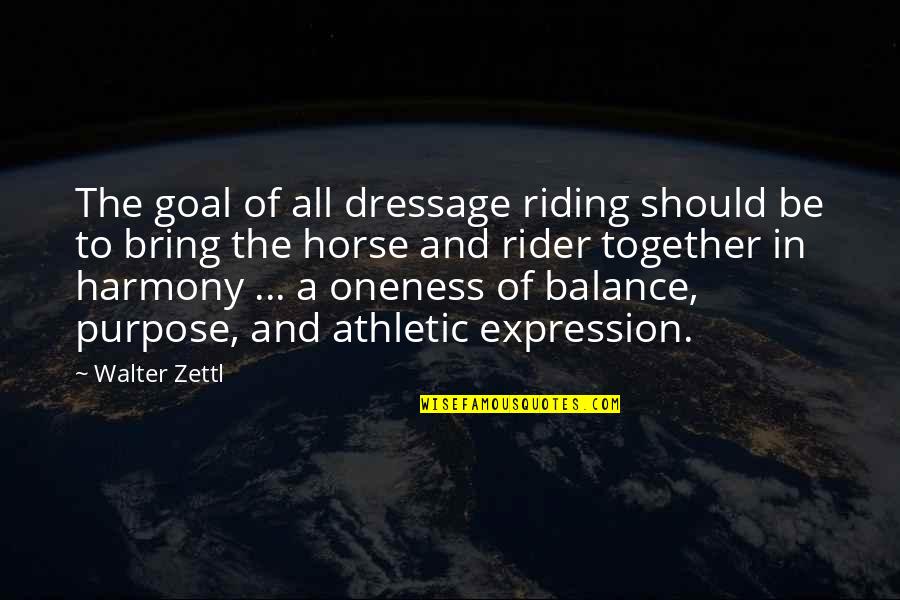 Dressage Quotes By Walter Zettl: The goal of all dressage riding should be