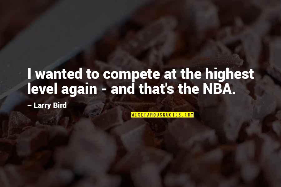 Dressbarn Quotes By Larry Bird: I wanted to compete at the highest level
