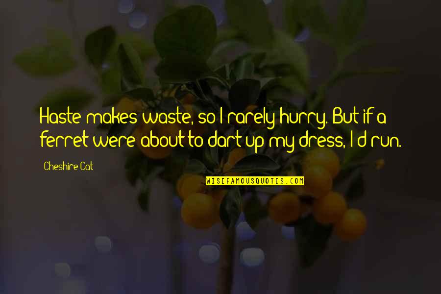 Dress'd Quotes By Cheshire Cat: Haste makes waste, so I rarely hurry. But