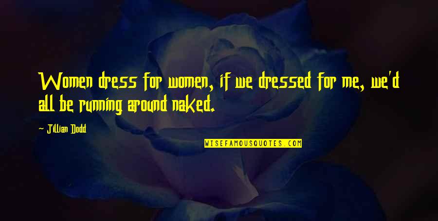 Dress'd Quotes By Jillian Dodd: Women dress for women, if we dressed for
