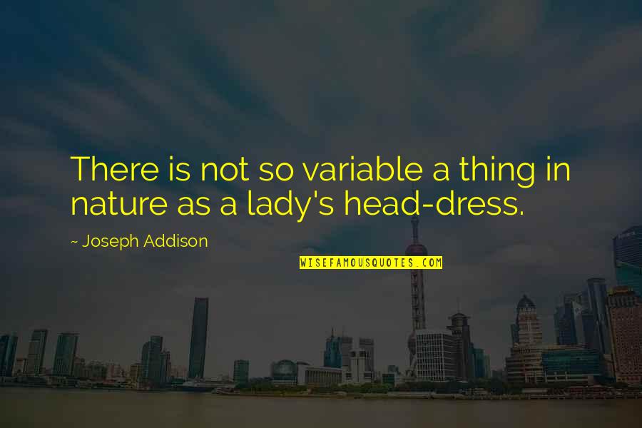 Dress'd Quotes By Joseph Addison: There is not so variable a thing in