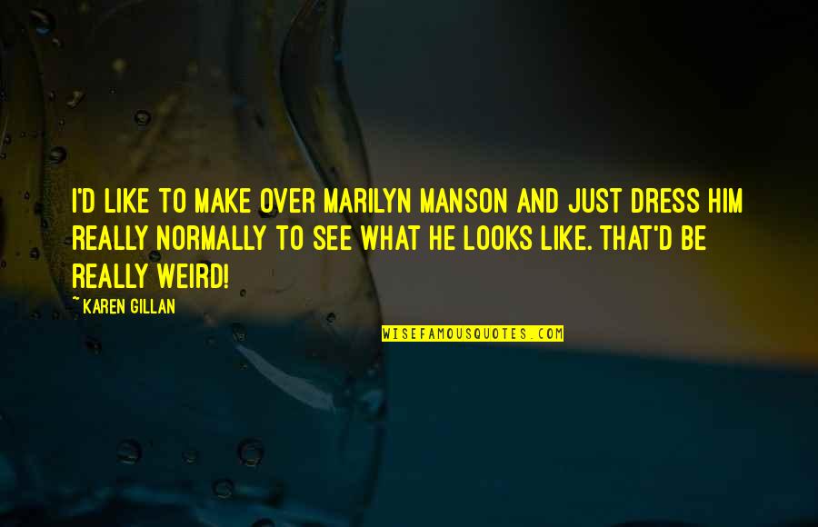 Dress'd Quotes By Karen Gillan: I'd like to make over Marilyn Manson and