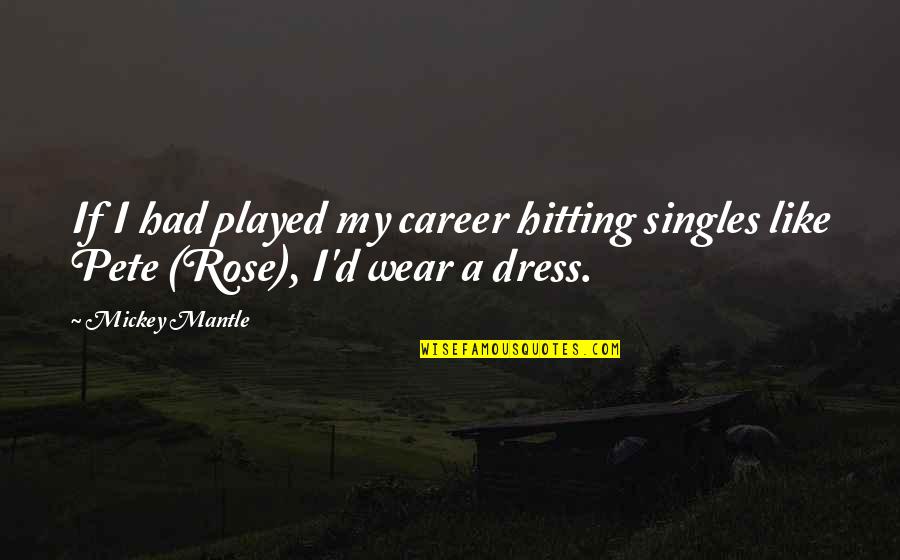 Dress'd Quotes By Mickey Mantle: If I had played my career hitting singles