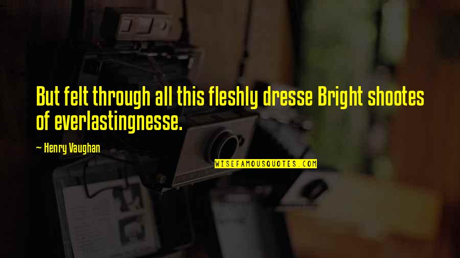 Dresse Quotes By Henry Vaughan: But felt through all this fleshly dresse Bright