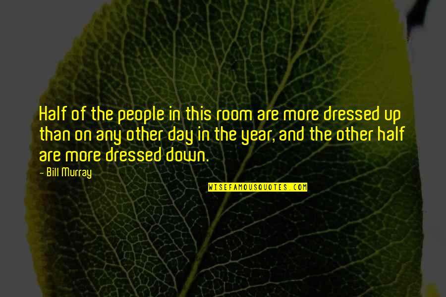 Dressed Down Quotes By Bill Murray: Half of the people in this room are