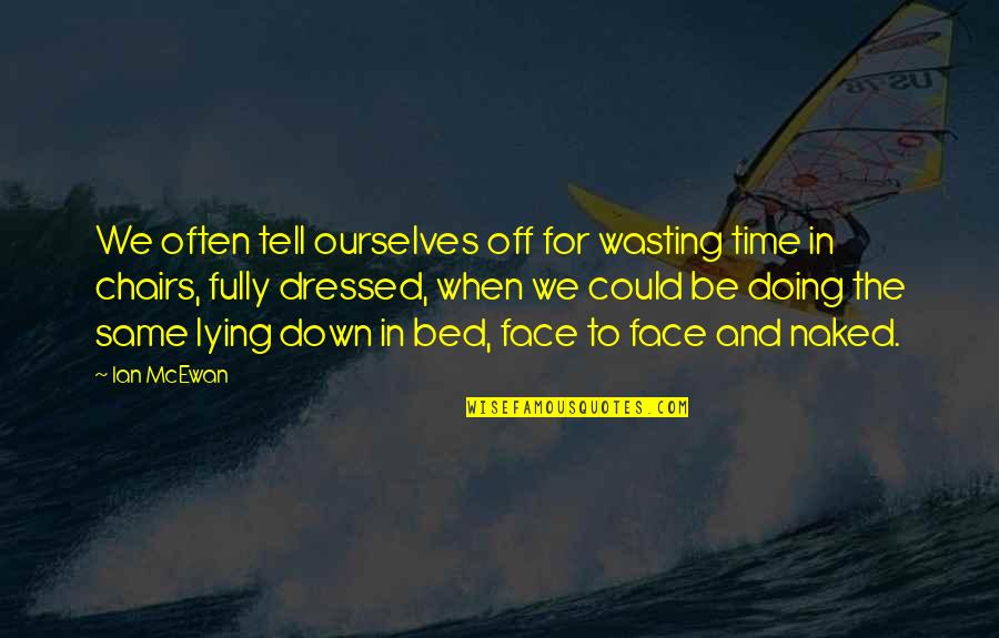 Dressed Down Quotes By Ian McEwan: We often tell ourselves off for wasting time