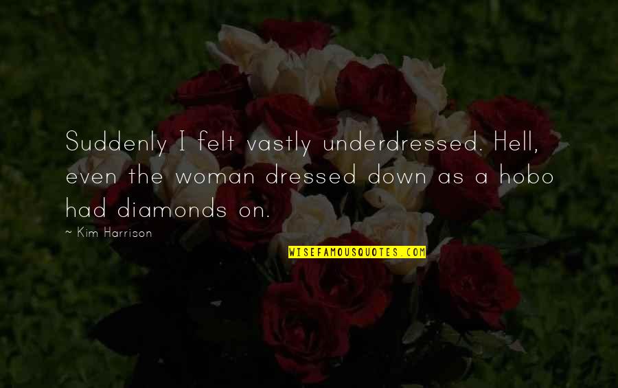 Dressed Down Quotes By Kim Harrison: Suddenly I felt vastly underdressed. Hell, even the