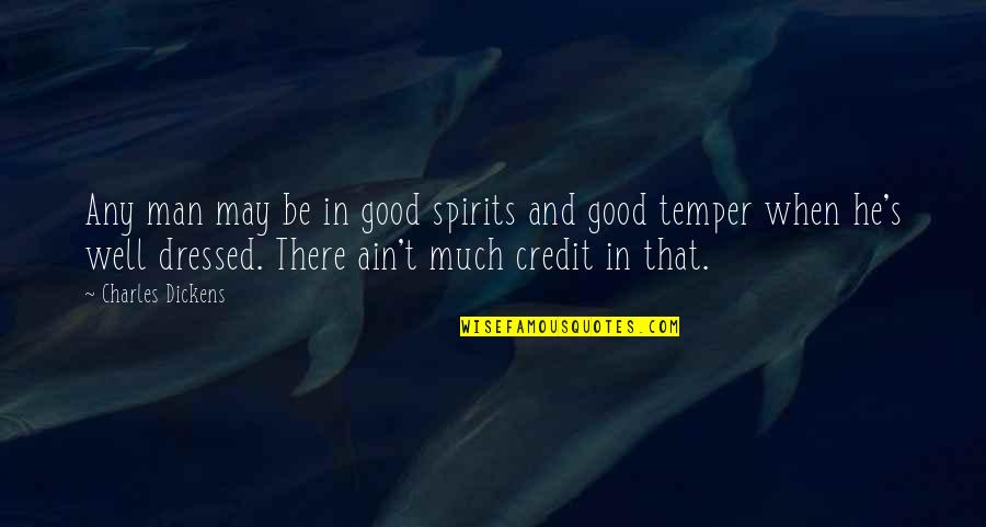 Dressed Man Quotes By Charles Dickens: Any man may be in good spirits and Dressed Man Quotes By Charles Dickens: Any man may be in good spirits and