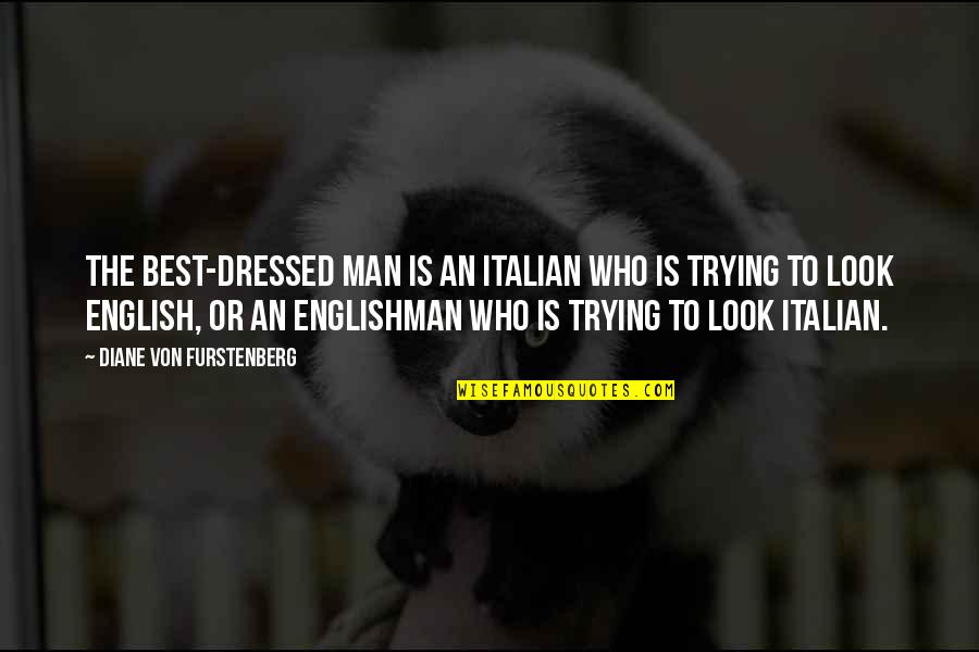 Dressed Man Quotes By Diane Von Furstenberg: The best-dressed man is an Italian who is