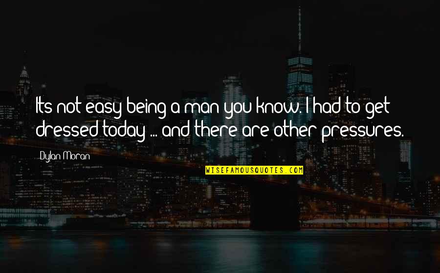 Dressed Man Quotes By Dylan Moran: Its not easy being a man you know.